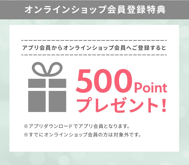 アプリ会員からオンラインショップ会員へご登録すると500ポイントプレゼント！