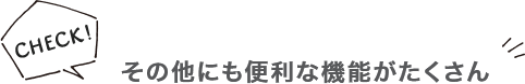その他にも便利な機能がたくさん